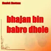 About Bhajan Bin Babro Dhole Song