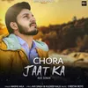 About Chora Jaat Ka Song