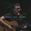 About Chúng Ta Là Gì Của Nhau Acoustic Version Song