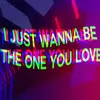 About I Just Wanna Be The One You Love Song