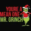 YOURE A MEAN ONE MR GRINCH