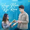About Haye Mai Kya Karu Song