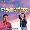 About Ghar LaxmiAagi Bittu Song