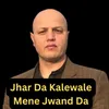 About Jhar Da Kalewale Mene Jwand Da Song
