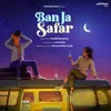 About Ban Ja Safar Song