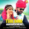 About Tere Bina Main Kuch Bhi Na Song