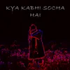 About Kya Kabhi Socha Hai Song