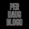 PER DAUG BLOGO