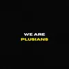 About We Are Plusians Song