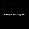 About BILANGAN MO LANG AKO Song