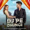 About Dj Pe Dhunge Song