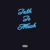 About Talk to Much Song