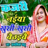 About KAJARI Naiya Khushi Khushi Baithaibay Song
