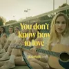 You Don't Know How to Love