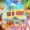 About Sundar Ba Chhath Ghat Ke Najara Song