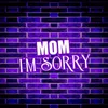 About Mom I'm Sorry Song