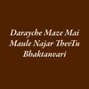Darayche Maze Mai Maule Najar Thev Tu Bhaktanvari
