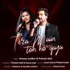 About Tera Main Toh ho gaya Song