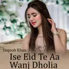 About Ise Eid Te Aa Wanj Dholia Song