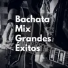 Bachata Mix Grandes Éxitos