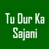 About Tu Dur Ka Sajani Song