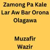 Zamong Pa Kale Lar Aw Bar Orona Olagawa