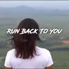 About Run Back To You Song