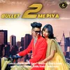 About Bullet 2 Me Piya Song