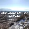 Maskhara Me Par Ta WKa