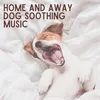 Home and Away Dog Soothing Music, Pt. 3