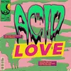 About Acid Love Song