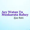 About Aey Watan Tu Muskarata Rahey Song