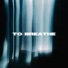 About TO BREATHE Song