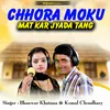 About Chhora Moku Mat Kar Jyada Tang Song