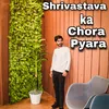 About Shrivastava Ka Chora Pyara Song