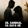 About Dil Sanbhal Sa Gaya He Song