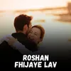 About Roshan Fhijaye Lav Song