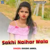 About Sakhi Naihar Wala Song