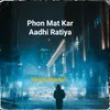 About Phon Mat Kar Aadhi Ratiya Song