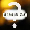 Are You Resistant?