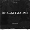 About Bhagatt Aadmi Slowed & Reverb Song