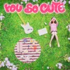 About You So Cute Song