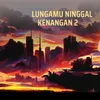 LUNGAMU NINGGAL KENANGAN 2