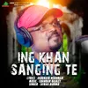About ING KHAN SANGING TE Song