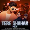 About Tere Shahar Mein Song