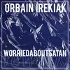 About Orbain Irekiak Worriedaboutsatan Rework Song