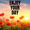 ENJOY YOUR DAY