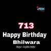 About 713 Happy Birthday Bhilwada Song