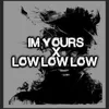 Im Yours x Low Low Low