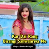 About Kar Dai Rang Birangi Sanwanriya Ne Song